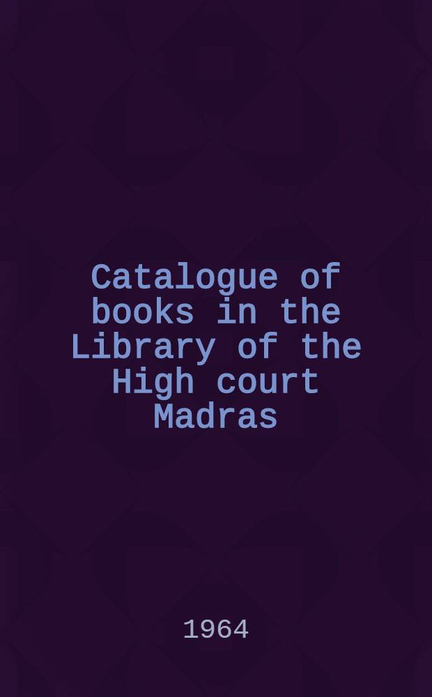 Catalogue of books in the Library of the High court Madras : Brought up to July 1961