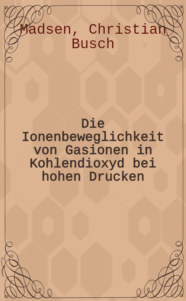 Die Ionenbeweglichkeit von Gasionen in Kohlendioxyd bei hohen Drucken