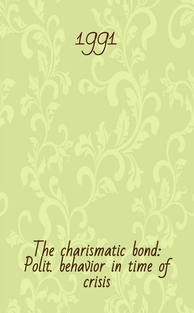The charismatic bond : Polit. behavior in time of crisis