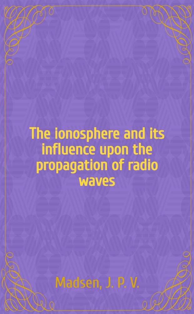 The ionosphere and its influence upon the propagation of radio waves