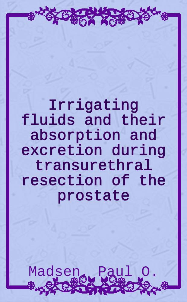 Irrigating fluids and their absorption and excretion during transurethral resection of the prostate : Experimental a. clinical studies : Afh.