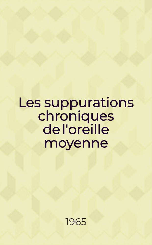 Les suppurations chroniques de l'oreille moyenne
