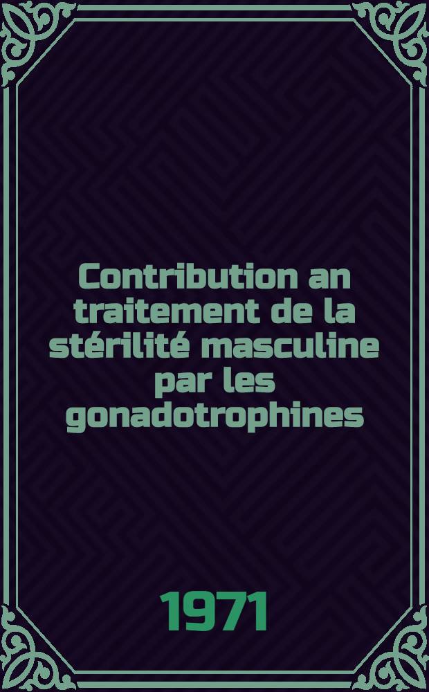 Contribution an traitement de la stérilité masculine par les gonadotrophines (HMG) : Thèse ..