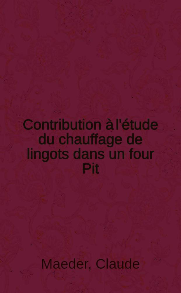 Contribution &agrave; l'&eacute;tude du chauffage de lingots dans un four Pit : Th&egrave;se ..