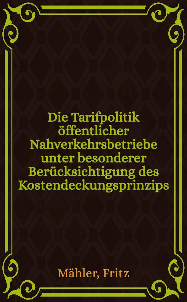 Die Tarifpolitik &ouml;ffentlicher Nahverkehrsbetriebe unter besonderer Ber&uuml;cksichtigung des Kostendeckungsprinzips : Inaug.-Diss. zur Erlangung des Doktorgrades ... der Univ. zu K&ouml;ln
