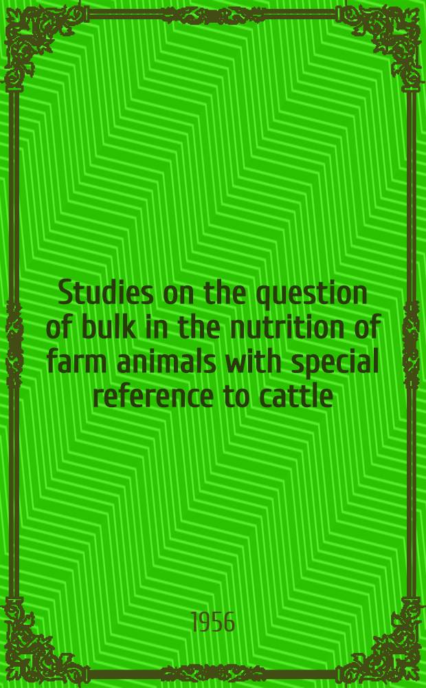 Studies on the question of bulk in the nutrition of farm animals with special reference to cattle