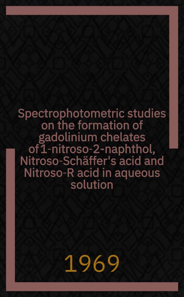 Spectrophotometric studies on the formation of gadolinium chelates of 1-nitroso-2-naphthol, Nitroso-Schäffer's acid and Nitroso-R acid in aqueous solution