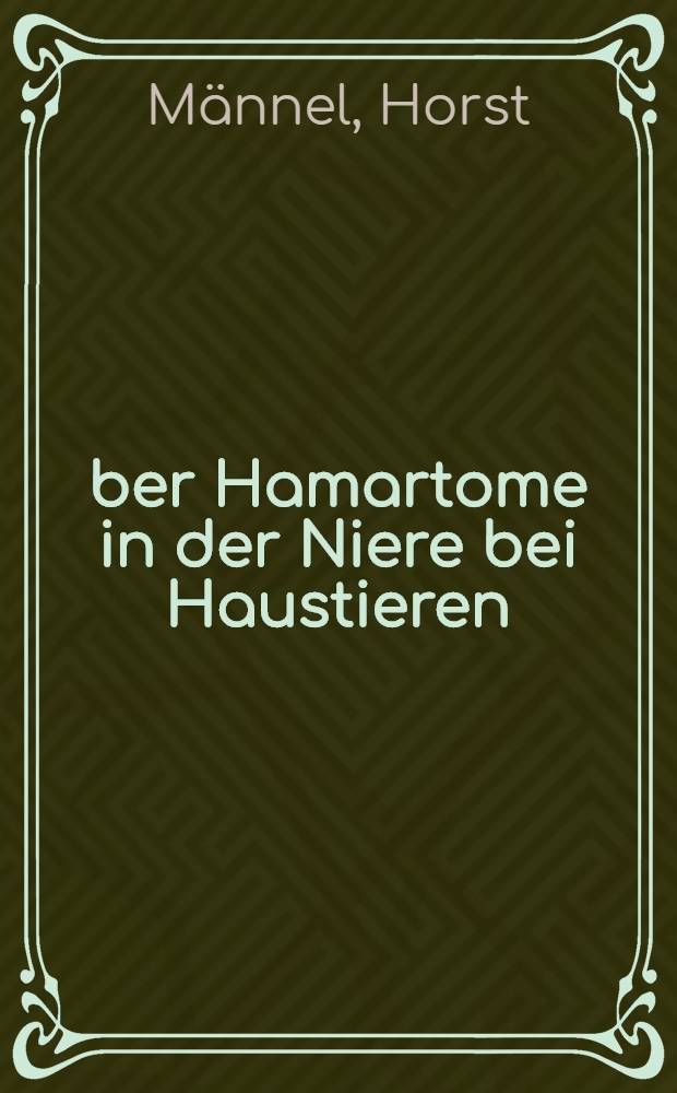 Über Hamartome in der Niere bei Haustieren : Inaug.-Diss. zur Erlangung der Doktorwürde der ... Univ. Leipzig
