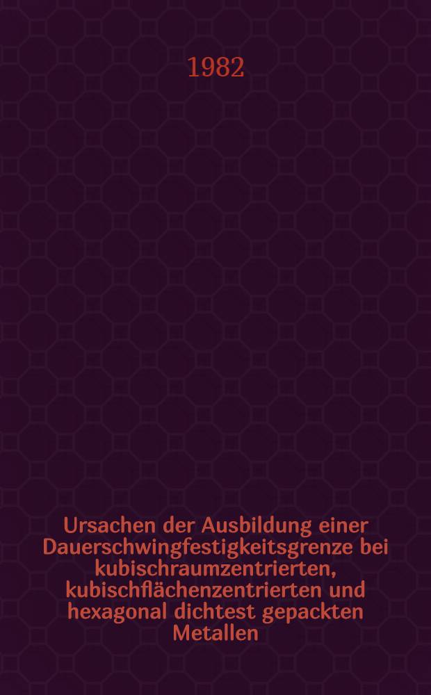 Ursachen der Ausbildung einer Dauerschwingfestigkeitsgrenze bei kubischraumzentrierten, kubischfl&auml;chenzentrierten und hexagonal dichtest gepackten Metallen : Literaturrecherche