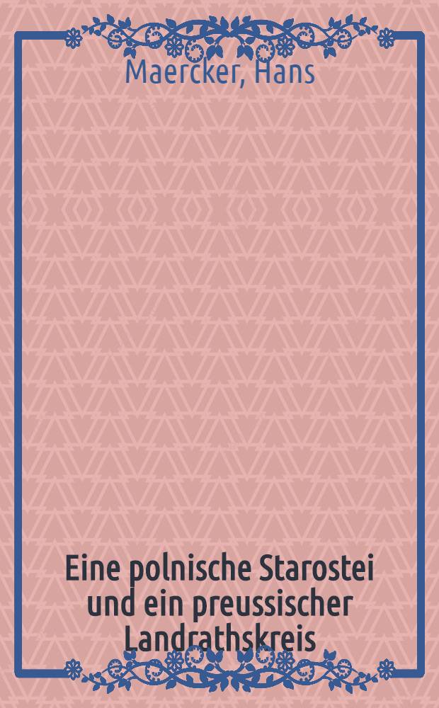 Eine polnische Starostei und ein preussischer Landrathskreis : Geschichte des Schwetzer Kreises : 1466-1873