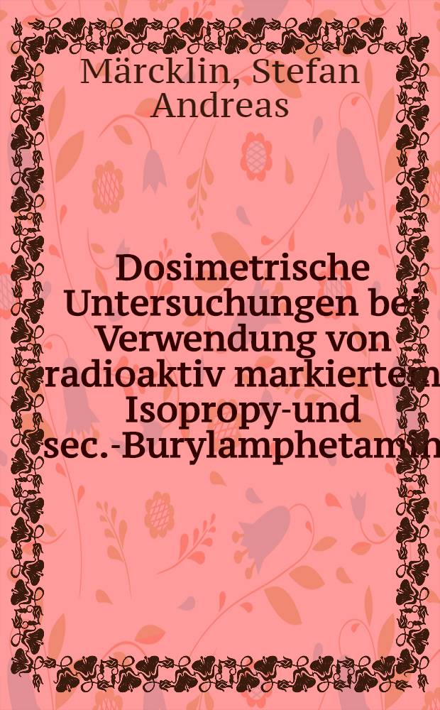 Dosimetrische Untersuchungen bei Verwendung von radioaktiv markiertem Isopropyl- und sec.-Burylamphetamin : Inaug.-Diss