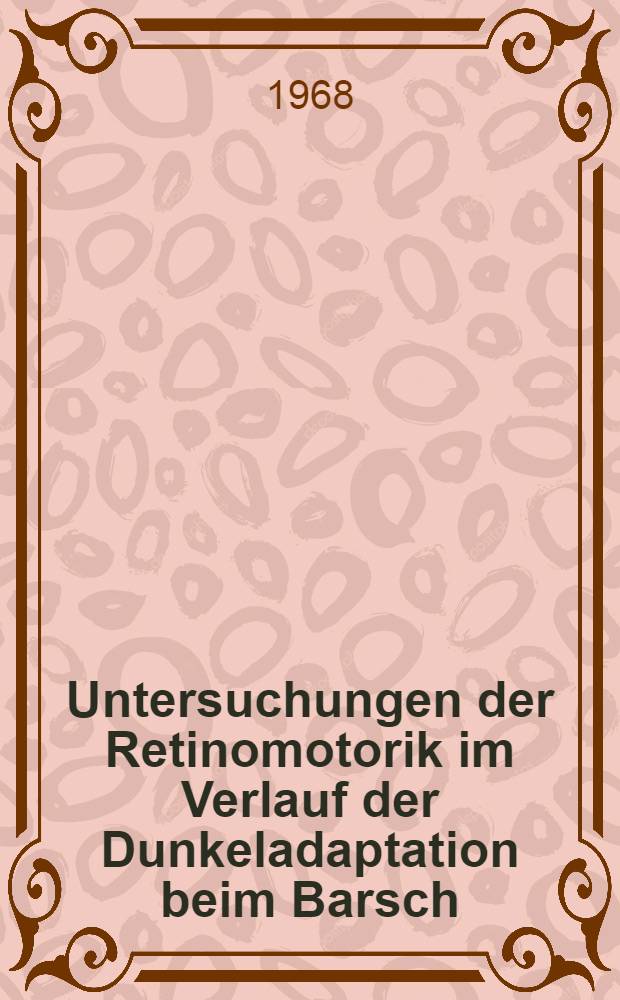 Untersuchungen der Retinomotorik im Verlauf der Dunkeladaptation beim Barsch (Perca fluviatilis L.) und Karpfen (Cyprinus carpio L.) : Inaug.-Diss. ... der Mathematisch-naturwissenschaftlichen Fakult&auml;t der Univ. zu K&ouml;ln