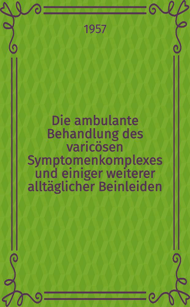 Die ambulante Behandlung des varicösen Symptomenkomplexes und einiger weiterer alltäglicher Beinleiden
