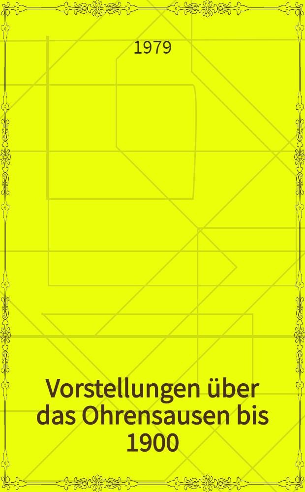 Vorstellungen über das Ohrensausen bis 1900 : Inaug.-Diss