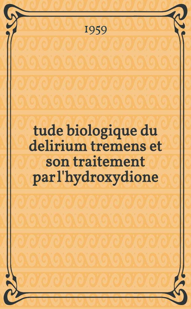 Étude biologique du delirium tremens et son traitement par l'hydroxydione (viadril) : Thèse présentée ..