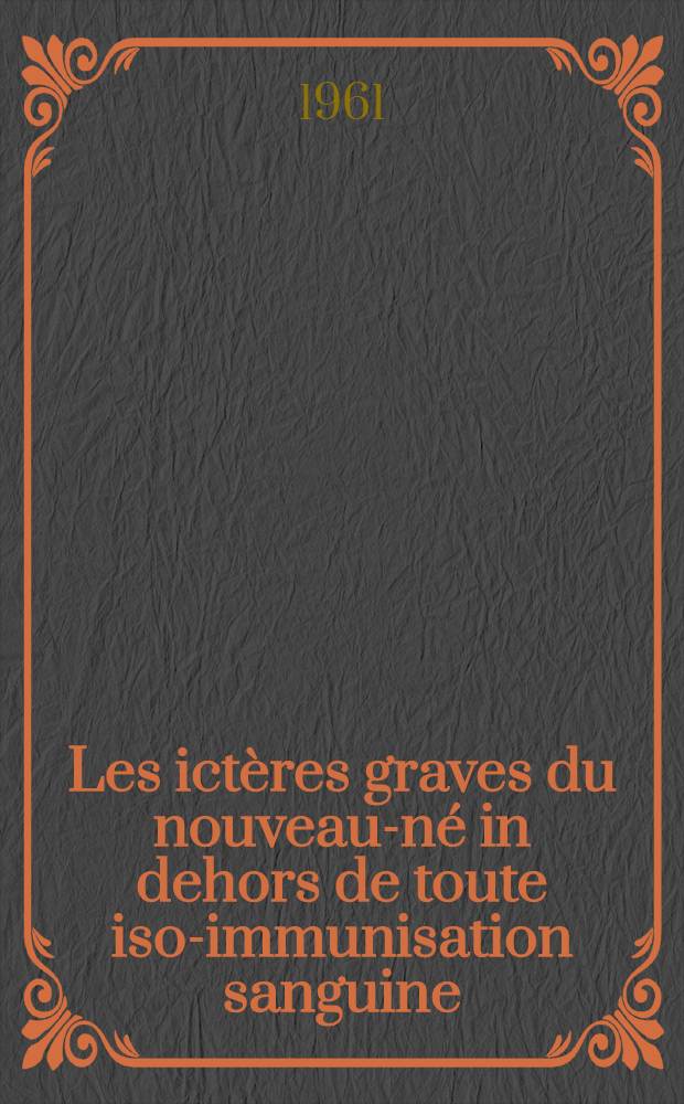 Les ictères graves du nouveau-né in dehors de toute iso-immunisation sanguine : Thèse ..