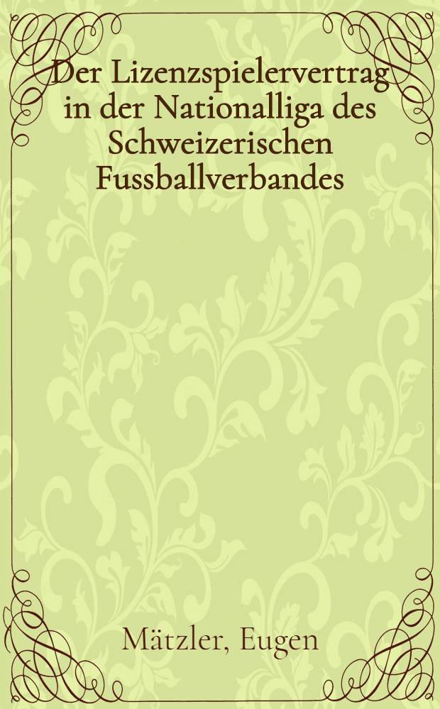 Der Lizenzspielervertrag in der Nationalliga des Schweizerischen Fussballverbandes : Diss