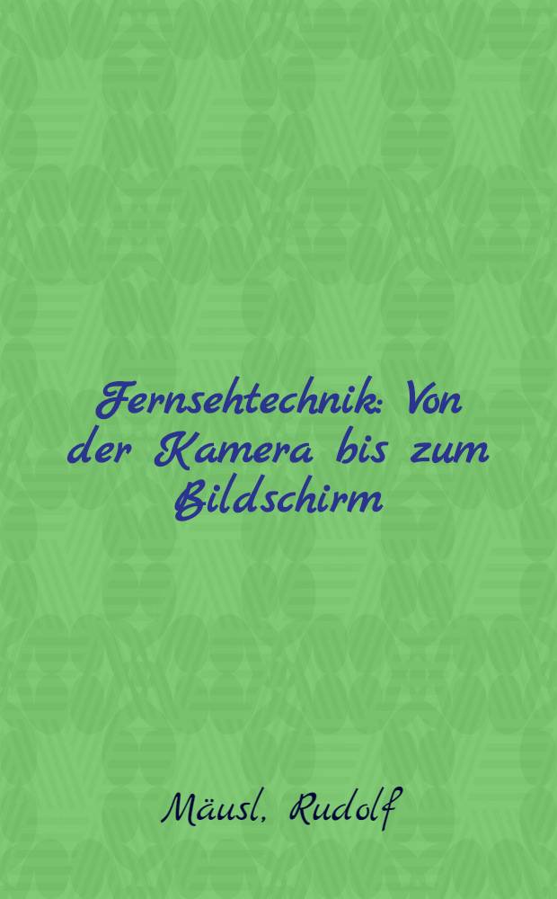 Fernsehtechnik : Von der Kamera bis zum Bildschirm