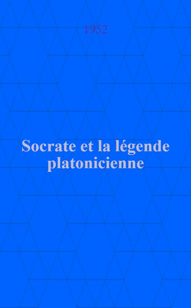 Socrate et la l&eacute;gende platonicienne : Th&egrave;se compl&eacute;mentaire ..