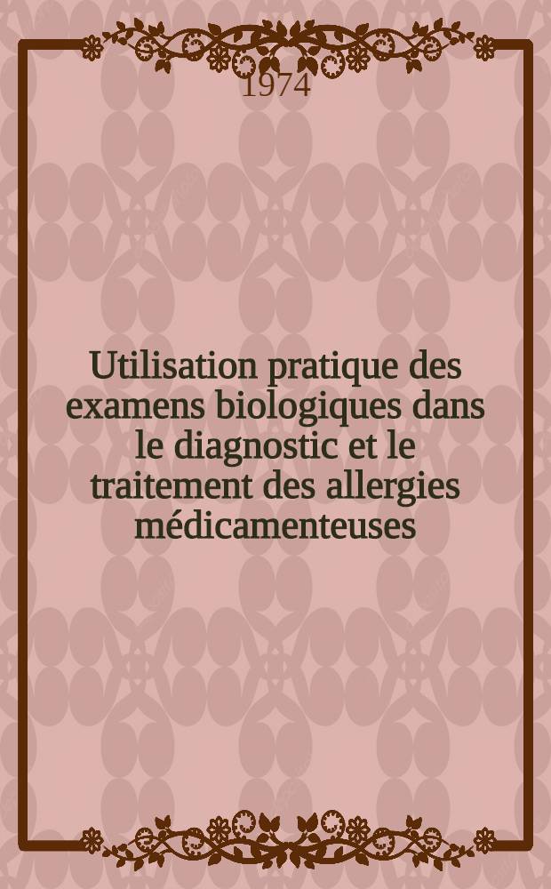 Utilisation pratique des examens biologiques dans le diagnostic et le traitement des allergies m&eacute;dicamenteuses : Th&egrave;se ..