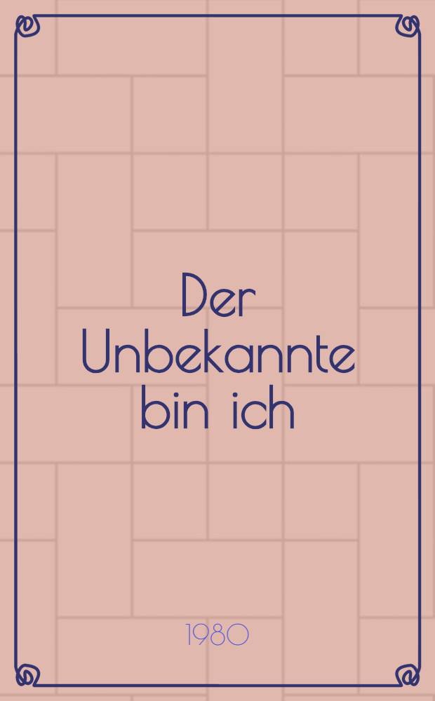 Der Unbekannte bin ich : Roman