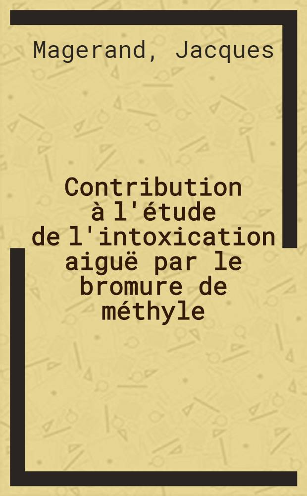 Contribution &agrave; l'&eacute;tude de l'intoxication aigu&euml; par le bromure de m&eacute;thyle : &Agrave; propos d'une intoxication collective accidentelle de 13 cas : Th&egrave;se ..