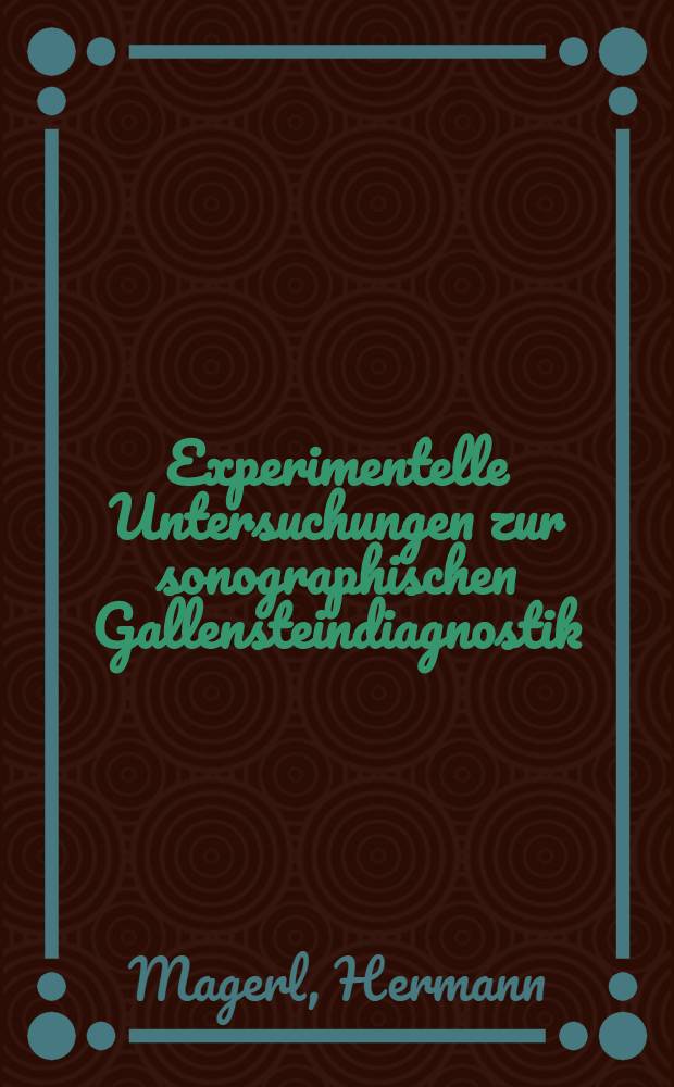 Experimentelle Untersuchungen zur sonographischen Gallensteindiagnostik : Inaug.-Diss. ... der Med. Fak. der ... Univ. Erlangen-Nürnberg