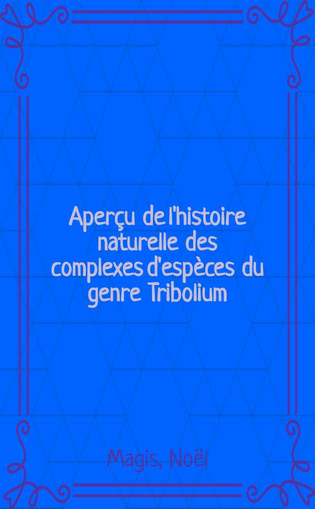 Aperçu de l'histoire naturelle des complexes d'espèces du genre Tribolium (Mc. Leay, 1825) (Coleoptera tenebrionidæ)