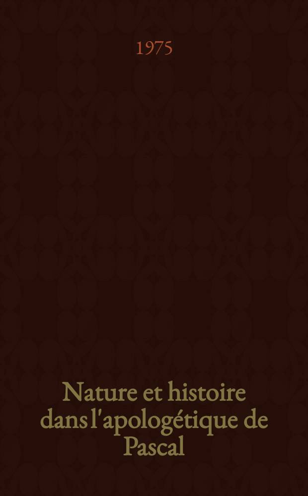 Nature et histoire dans l'apolog&eacute;tique de Pascal : Th&egrave;se ..