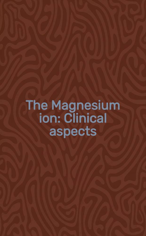 The Magnesium ion : Clinical aspects : Proc. of a symp. at the annu. meet. of the Swed. soc. of med. sciences, Stockholm, Dec. 1981