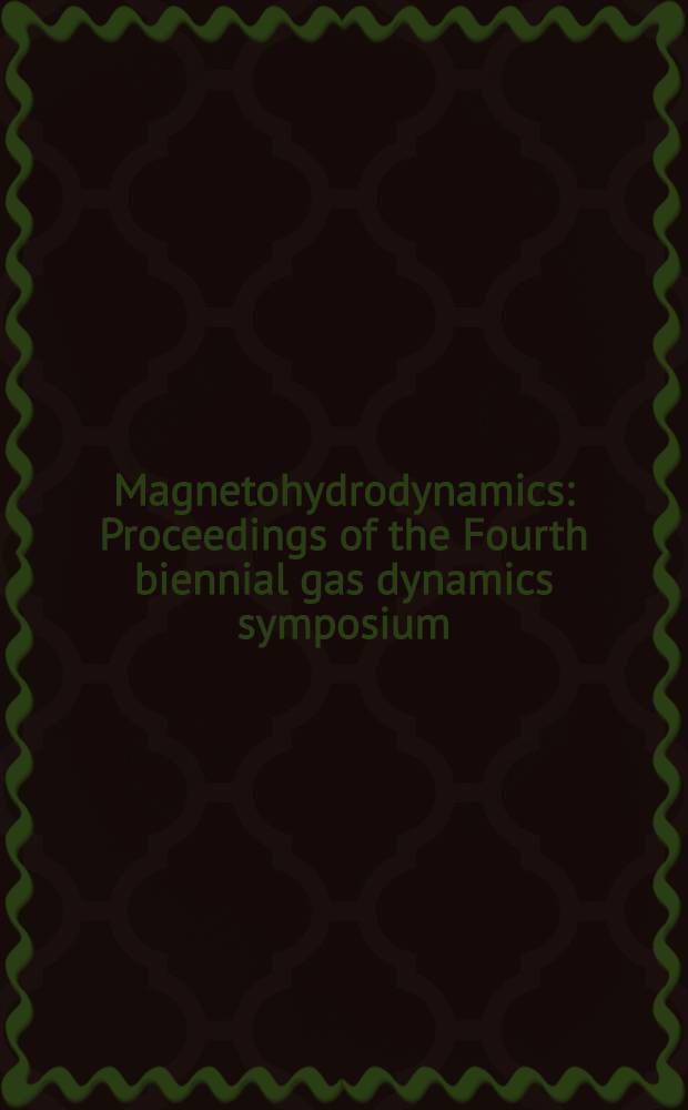 Magnetohydrodynamics : Proceedings of the Fourth biennial gas dynamics symposium