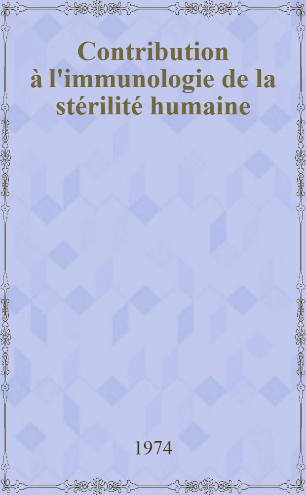 Contribution à l'immunologie de la stérilité humaine: recherche de l'immunocytoadhérence anti-spermatozoïdes : Thèse ..