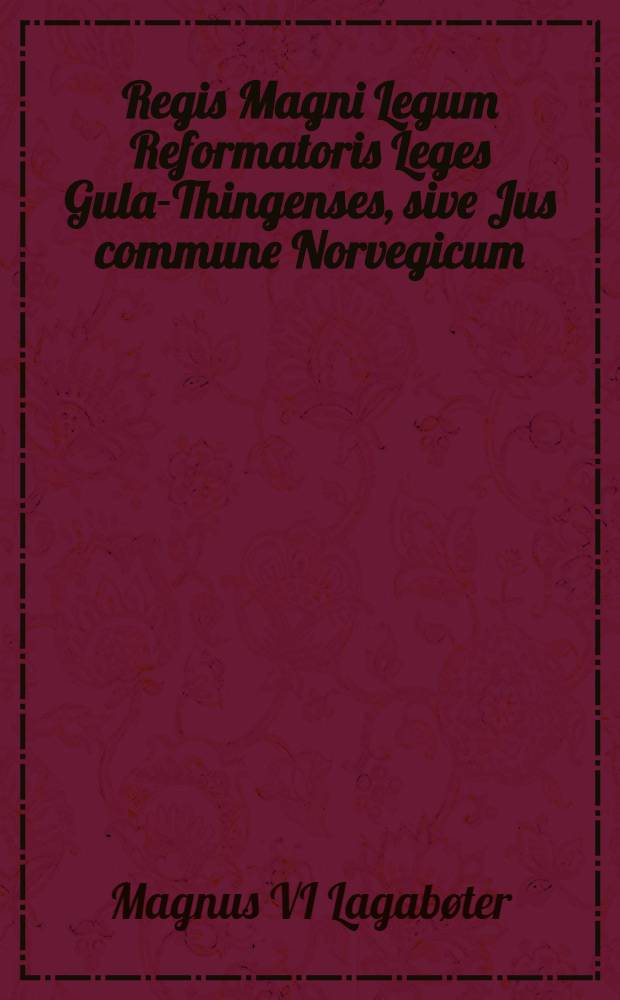 Regis Magni Legum Reformatoris Leges Gula-Thingenses, sive Jus commune Norvegicum