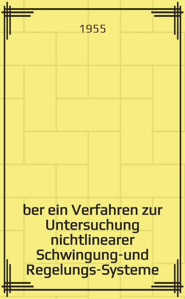 &Uuml;ber ein Verfahren zur Untersuchung nichtlinearer Schwingungs- und Regelungs-Systeme