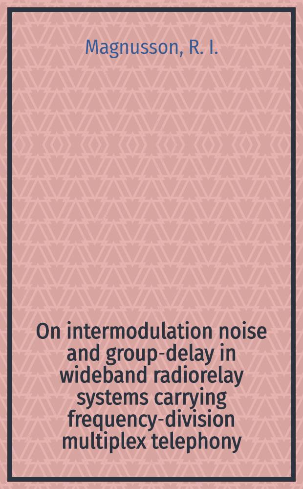 On intermodulation noise and group-delay in wideband radiorelay systems carrying frequency-division multiplex telephony