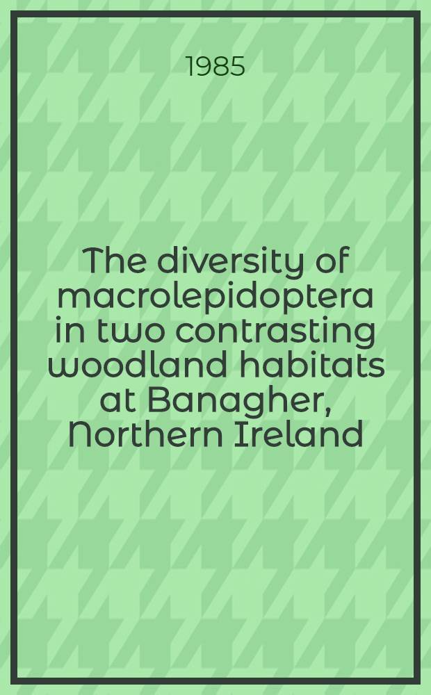 The diversity of macrolepidoptera in two contrasting woodland habitats at Banagher, Northern Ireland