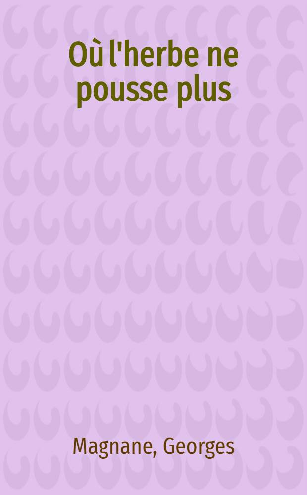 Où l'herbe ne pousse plus : Roman