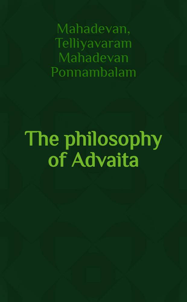 The philosophy of Advaita : With spec. ref. to Bhāratītīrtha-Vidyāranya