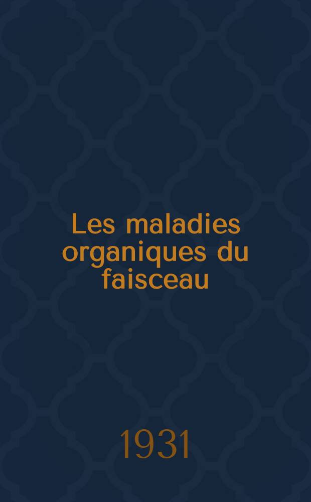 ... Les maladies organiques du faisceau; de His-Tawara; les syndromes coronaires; L'endocardite septale; L'infarctus septal: (Étude clinique et anatomique) / Préface du prof. Michaud