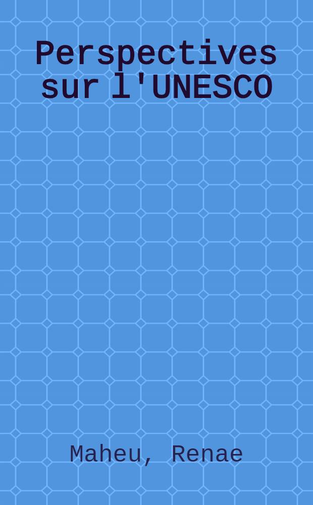 Perspectives sur l'UNESCO