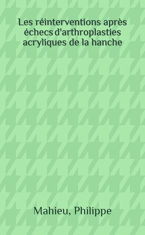Les réinterventions après échecs d'arthroplasties acryliques de la hanche : Thèse pour le doctorat en méd. ..
