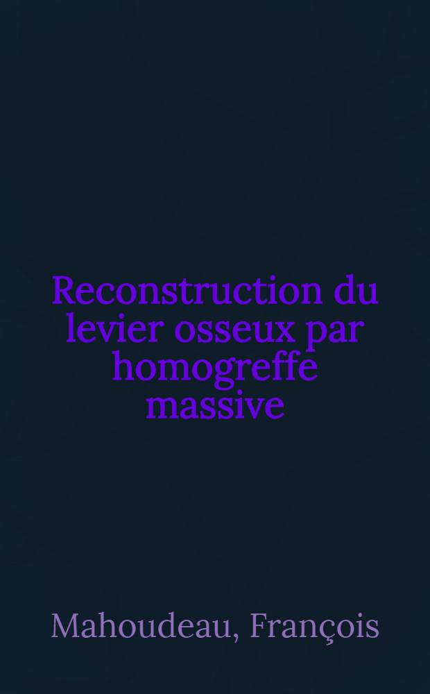 Reconstruction du levier osseux par homogreffe massive : &Agrave; propos de 54 observations : Th&egrave;se ..