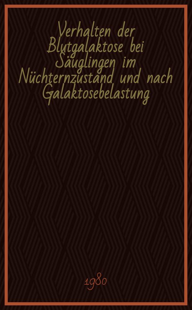 Verhalten der Blutgalaktose bei Säuglingen im Nüchternzustand und nach Galaktosebelastung : Inaug.-Diss