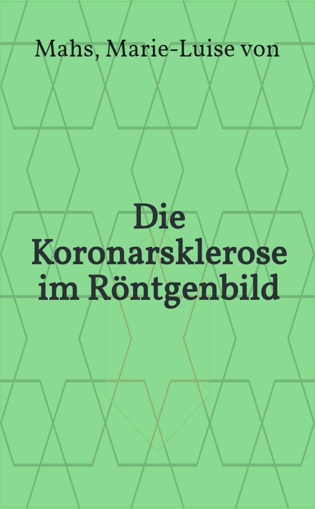 Die Koronarsklerose im Röntgenbild : Inaug.-Diss. ... der ... Med. Fakultät der ... Univ. zu Bonn