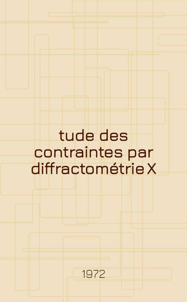 Étude des contraintes par diffractométrie X : Thèse prés. à la Fac. des sciences de l'Univ. de Lyon ..