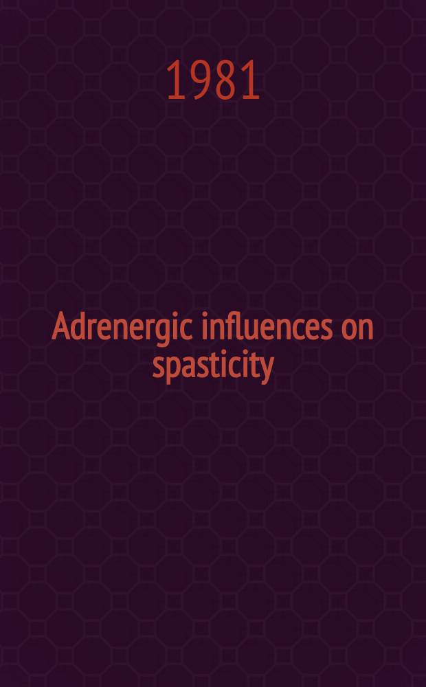 Adrenergic influences on spasticity : Studies on the influences of α- a. β-adrenergic blockade on proprioceptive reflexparameters in spastic patients