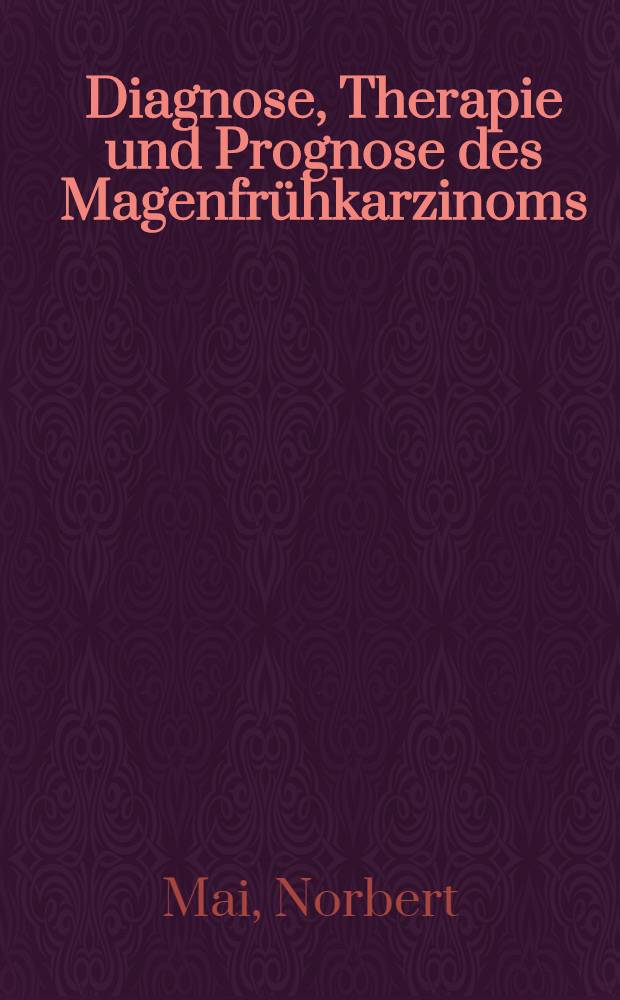 Diagnose, Therapie und Prognose des Magenfrühkarzinoms : Erfahrungen bei 100 Patienten : Inaug.-Diss