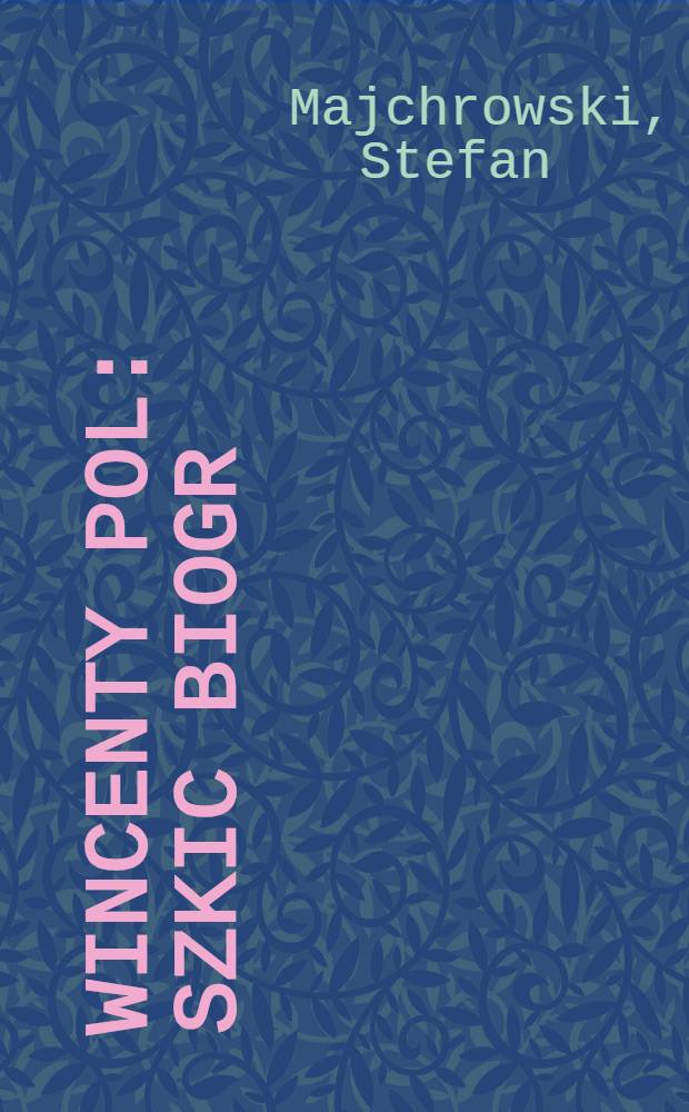 Wincenty Pol : Szkic biogr