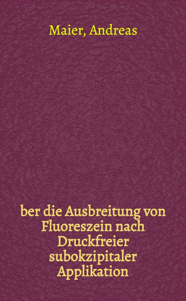 &Uuml;ber die Ausbreitung von Fluoreszein nach Druckfreier subokzipitaler Applikation : Inaug.-Diss