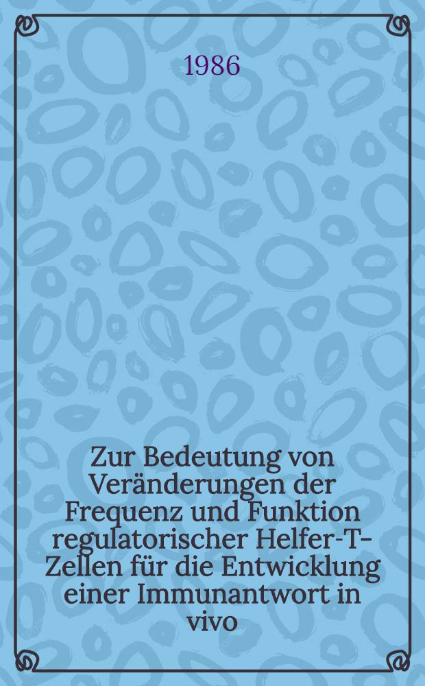 Zur Bedeutung von Veränderungen der Frequenz und Funktion regulatorischer Helfer-T-Zellen für die Entwicklung einer Immunantwort in vivo : Diss